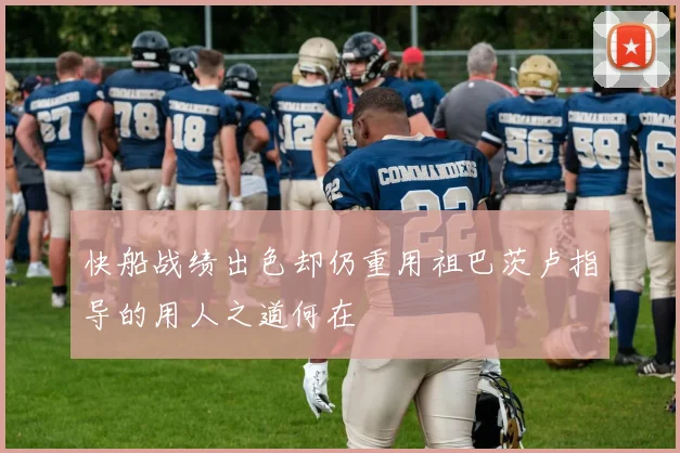 快船战绩出色却仍重用祖巴茨卢指导的用人之道何在