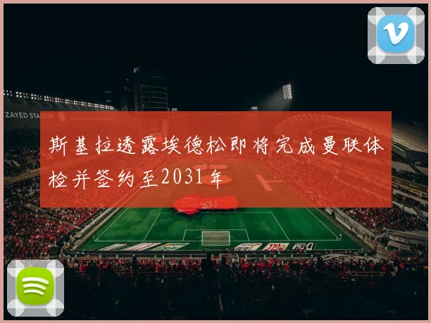 斯基拉透露埃德松即将完成曼联体检并签约至2031年